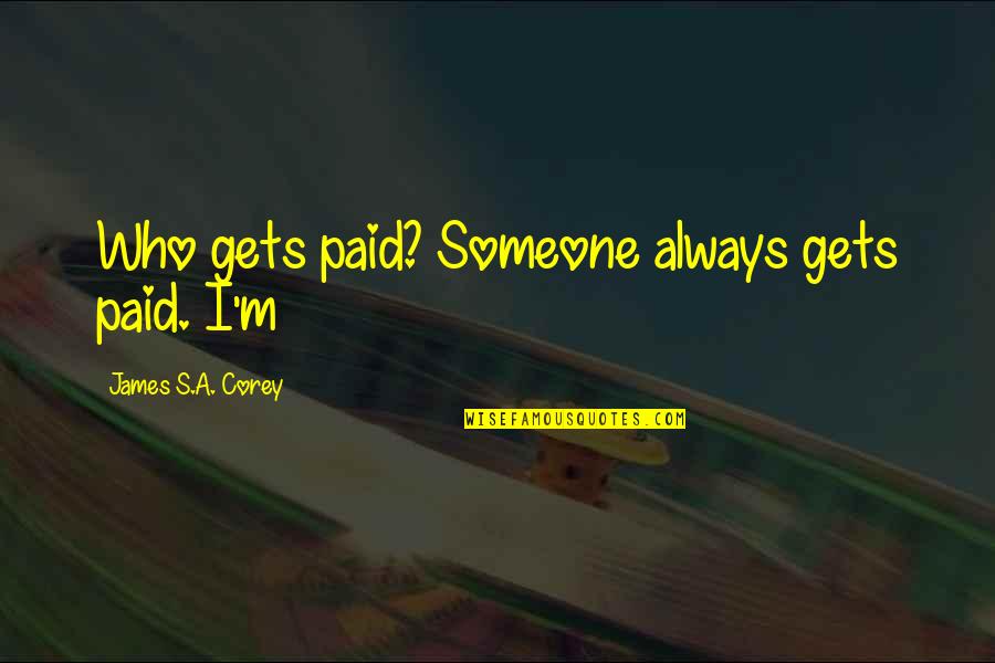 Someone Who Gets You Quotes By James S.A. Corey: Who gets paid? Someone always gets paid. I'm