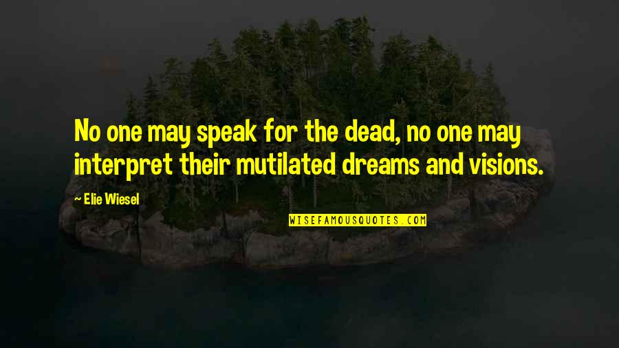 Someone Who Has Died Quotes By Elie Wiesel: No one may speak for the dead, no