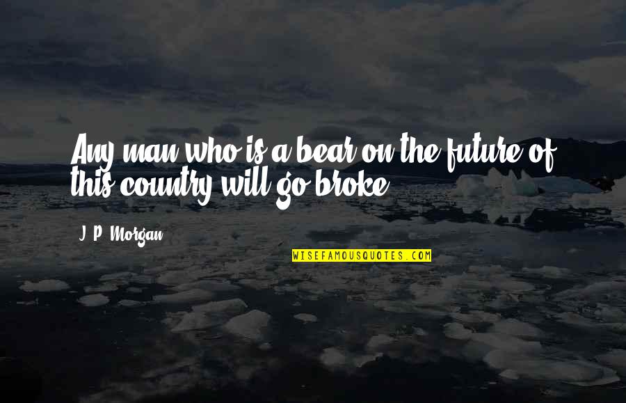 Someone Who Has Died Quotes By J. P. Morgan: Any man who is a bear on the