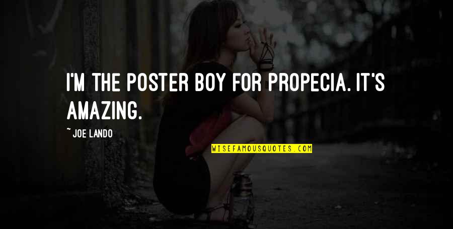 Someone Who Has Died Young Quotes By Joe Lando: I'm the poster boy for Propecia. It's amazing. Someone Who Has Died Young Quotes By Joe Lando: I'm the poster boy for Propecia. It's amazing.