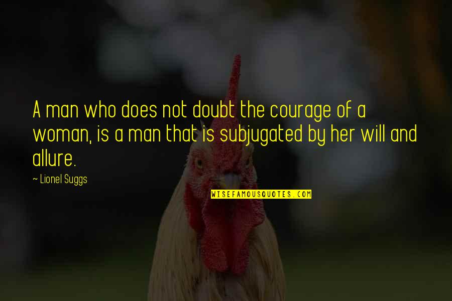 Someone Who Has Died Young Quotes By Lionel Suggs: A man who does not doubt the courage Someone Who Has Died Young Quotes By Lionel Suggs: A man who does not doubt the courage
