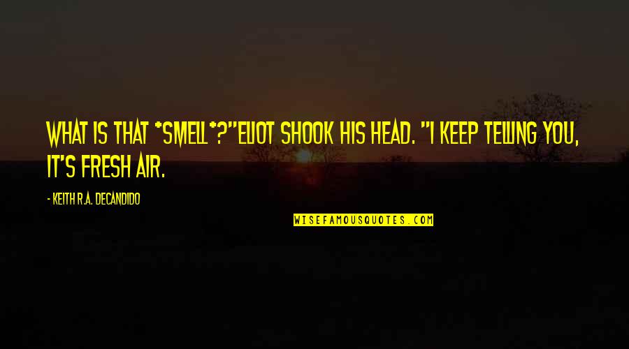 Someone Who Has Impacted Your Life Quotes By Keith R.A. DeCandido: What is that *smell*?"Eliot shook his head. "I