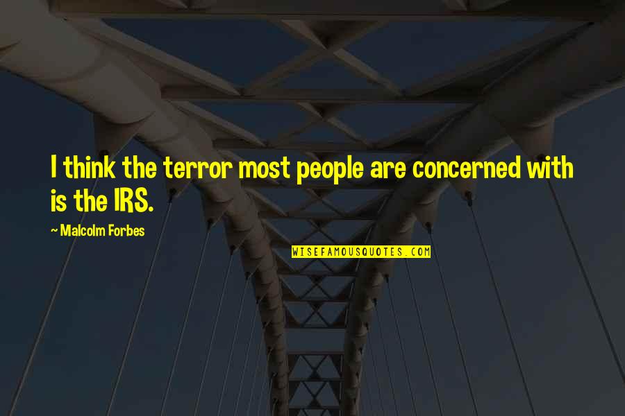 Someone Who Has Impacted Your Life Quotes By Malcolm Forbes: I think the terror most people are concerned