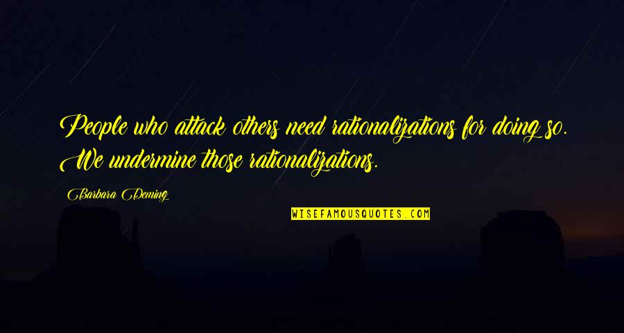 Someone Who Has Nothing To Lose Quotes By Barbara Deming: People who attack others need rationalizations for doing