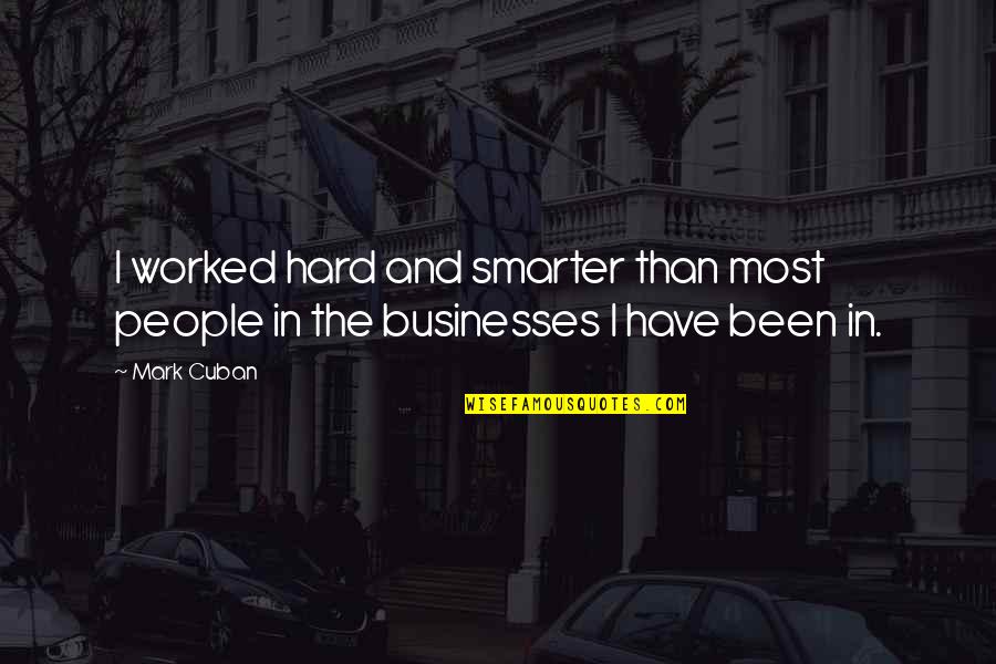 Someone Who Has Nothing To Lose Quotes By Mark Cuban: I worked hard and smarter than most people