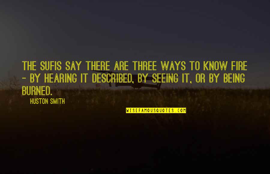 Someone Who Hurt Your Feelings Quotes By Huston Smith: The Sufis say there are three ways to Someone Who Hurt Your Feelings Quotes By Huston Smith: The Sufis say there are three ways to