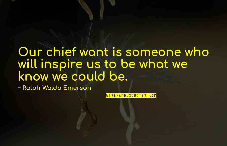 Someone Who Inspire You Quotes By Ralph Waldo Emerson: Our chief want is someone who will inspire