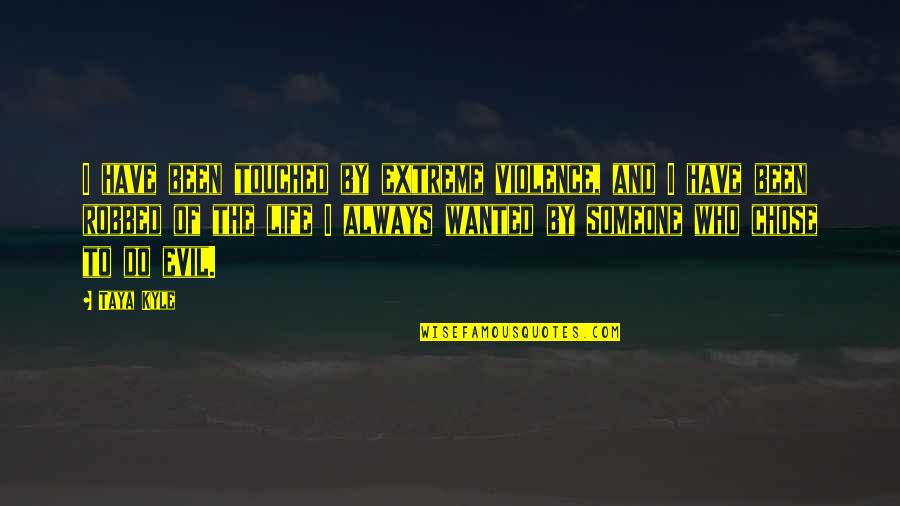 Someone Who Is Always There For You Quotes By Taya Kyle: I have been touched by extreme violence, and