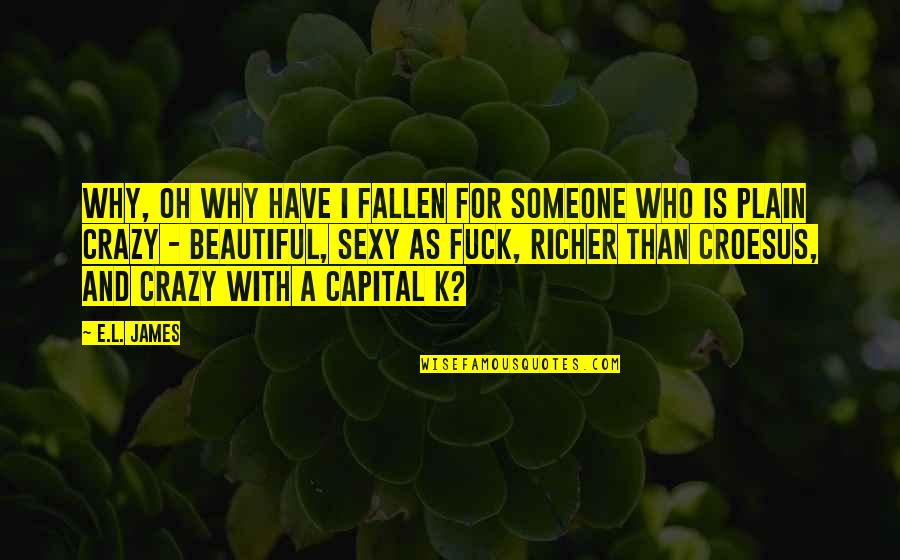 Someone Who Is Crazy Quotes By E.L. James: Why, oh why have I fallen for someone