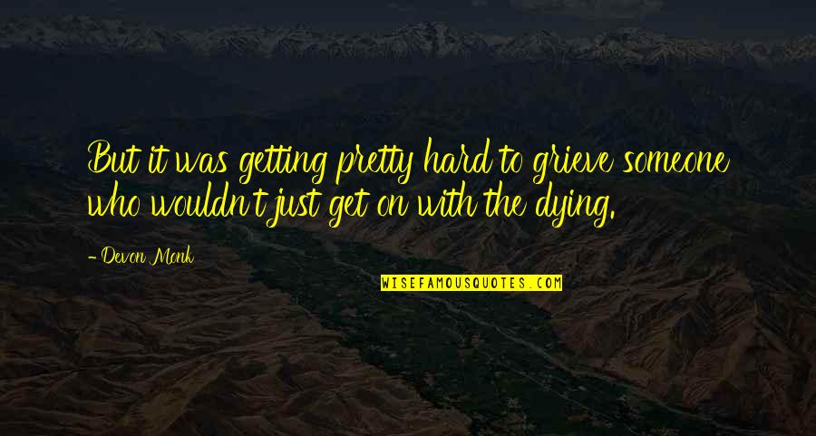 Someone Who Is Dying Quotes By Devon Monk: But it was getting pretty hard to grieve