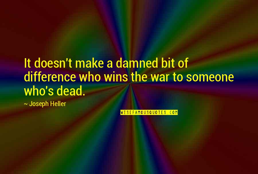 Someone Who Is Dying Quotes By Joseph Heller: It doesn't make a damned bit of difference