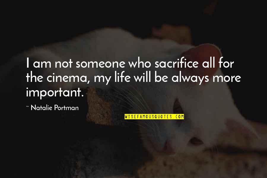 Someone Who Is Important To You Quotes By Natalie Portman: I am not someone who sacrifice all for Someone Who Is Important To You Quotes By Natalie Portman: I am not someone who sacrifice all for