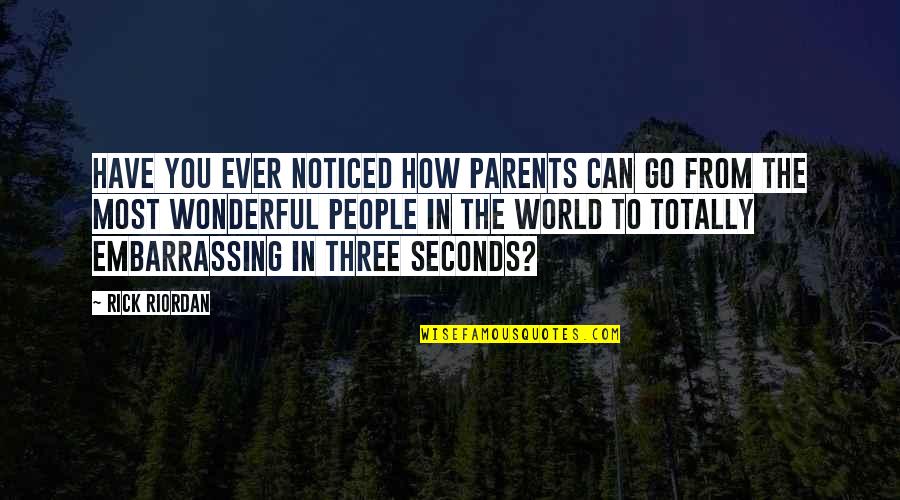 Someone Who Is Important To You Quotes By Rick Riordan: Have you ever noticed how parents can go Someone Who Is Important To You Quotes By Rick Riordan: Have you ever noticed how parents can go