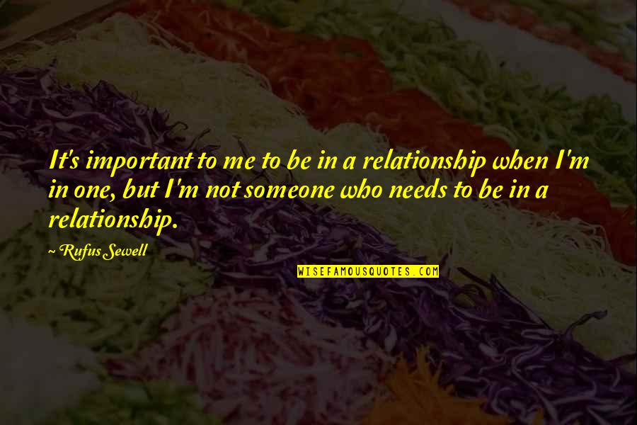 Someone Who Is Important To You Quotes By Rufus Sewell: It's important to me to be in a Someone Who Is Important To You Quotes By Rufus Sewell: It's important to me to be in a