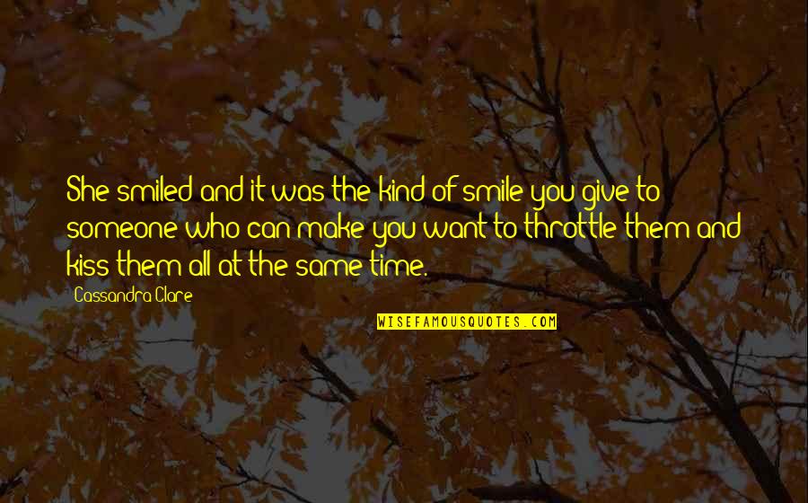 Someone Who Is Kind Quotes By Cassandra Clare: She smiled and it was the kind of Someone Who Is Kind Quotes By Cassandra Clare: She smiled and it was the kind of