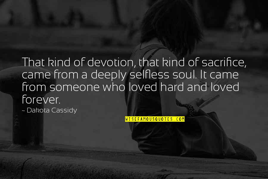Someone Who Is Kind Quotes By Dakota Cassidy: That kind of devotion, that kind of sacrifice, Someone Who Is Kind Quotes By Dakota Cassidy: That kind of devotion, that kind of sacrifice,