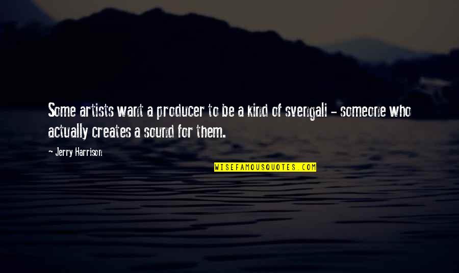 Someone Who Is Kind Quotes By Jerry Harrison: Some artists want a producer to be a Someone Who Is Kind Quotes By Jerry Harrison: Some artists want a producer to be a