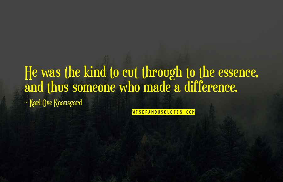 Someone Who Is Kind Quotes By Karl Ove Knausgard: He was the kind to cut through to
