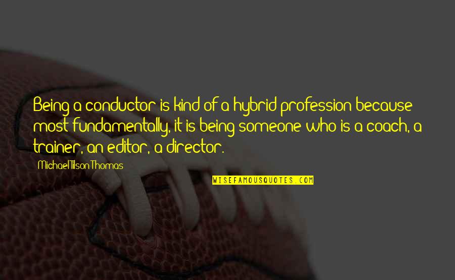 Someone Who Is Kind Quotes By Michael Tilson Thomas: Being a conductor is kind of a hybrid Someone Who Is Kind Quotes By Michael Tilson Thomas: Being a conductor is kind of a hybrid