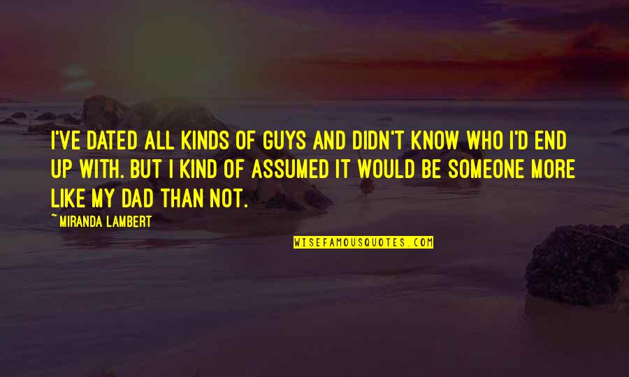 Someone Who Is Kind Quotes By Miranda Lambert: I've dated all kinds of guys and didn't Someone Who Is Kind Quotes By Miranda Lambert: I've dated all kinds of guys and didn't