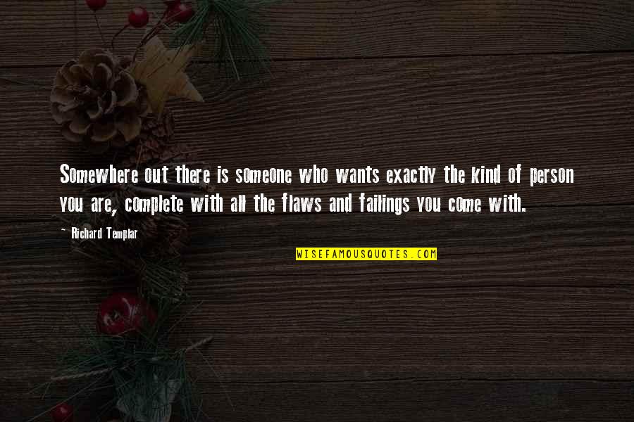Someone Who Is Kind Quotes By Richard Templar: Somewhere out there is someone who wants exactly Someone Who Is Kind Quotes By Richard Templar: Somewhere out there is someone who wants exactly