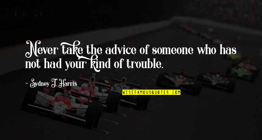 Someone Who Is Kind Quotes By Sydney J. Harris: Never take the advice of someone who has