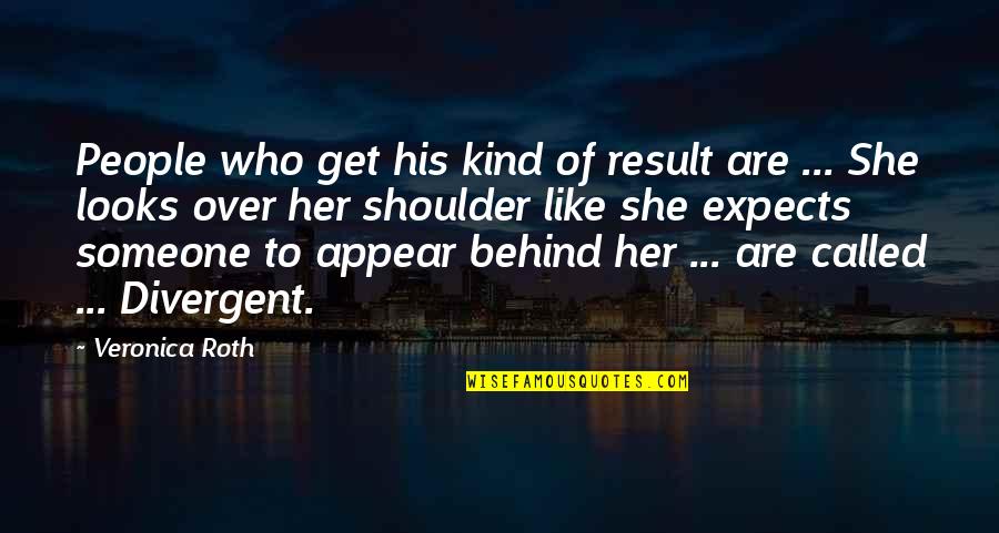 Someone Who Is Kind Quotes By Veronica Roth: People who get his kind of result are Someone Who Is Kind Quotes By Veronica Roth: People who get his kind of result are