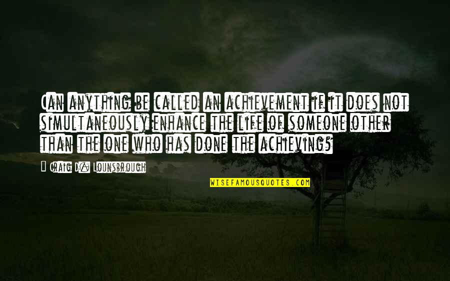 Someone Who Is There For You Quotes By Craig D. Lounsbrough: Can anything be called an achievement if it