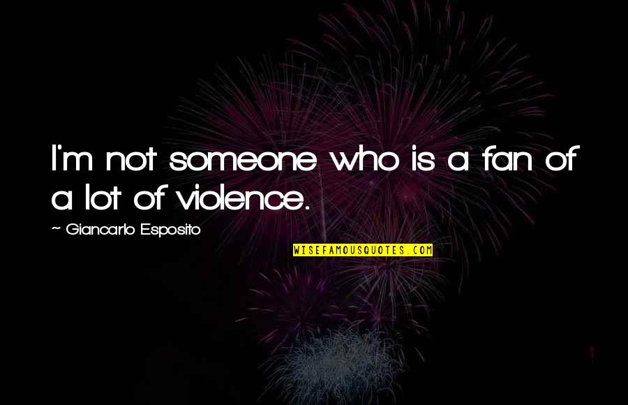 Someone Who Is There For You Quotes By Giancarlo Esposito: I'm not someone who is a fan of