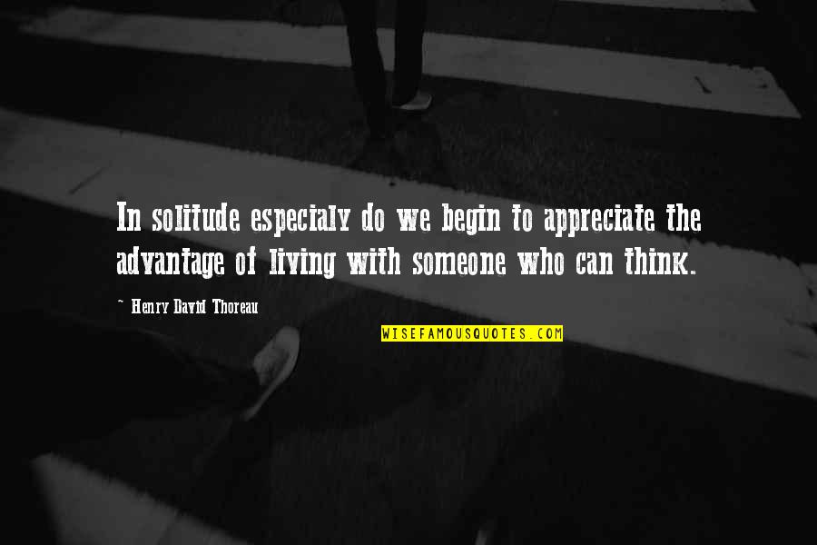 Someone Who Is There For You Quotes By Henry David Thoreau: In solitude especialy do we begin to appreciate