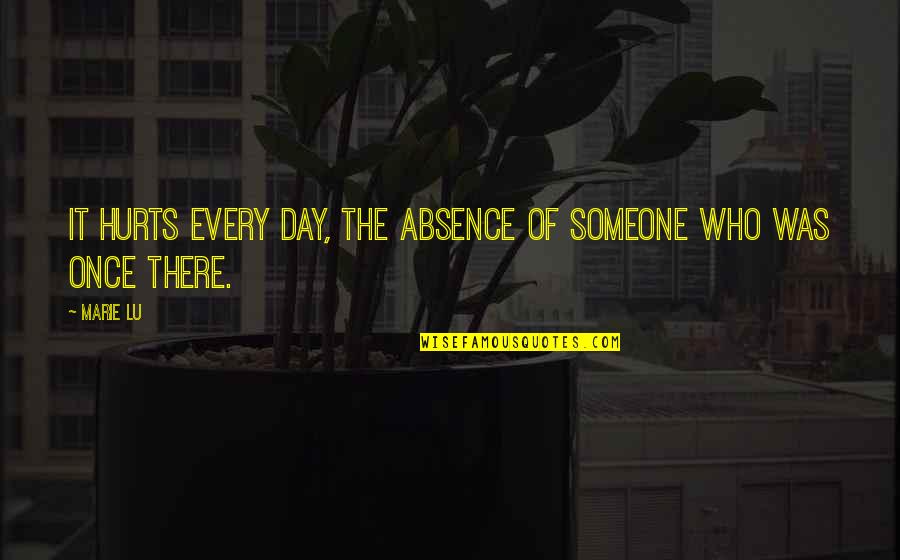 Someone Who Is There For You Quotes By Marie Lu: It hurts every day, the absence of someone