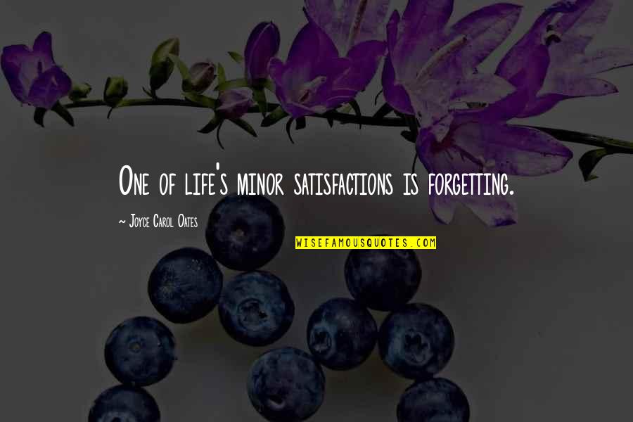 Someone Who Is Unwell Quotes By Joyce Carol Oates: One of life's minor satisfactions is forgetting. Someone Who Is Unwell Quotes By Joyce Carol Oates: One of life's minor satisfactions is forgetting.
