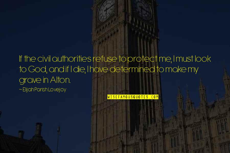 Someone Who Isn't Worth It Quotes By Elijah Parish Lovejoy: If the civil authorities refuse to protect me, Someone Who Isn't Worth It Quotes By Elijah Parish Lovejoy: If the civil authorities refuse to protect me,