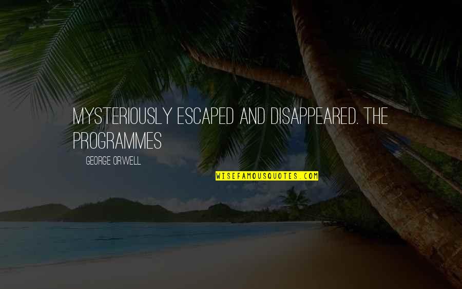 Someone Who Isn't Worth It Quotes By George Orwell: Mysteriously escaped and disappeared. The programmes Someone Who Isn't Worth It Quotes By George Orwell: Mysteriously escaped and disappeared. The programmes