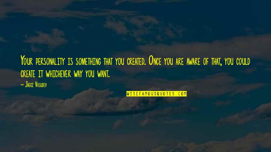 Someone Who Isn't Worth It Quotes By Jaggi Vasudev: Your personality is something that you created. Once