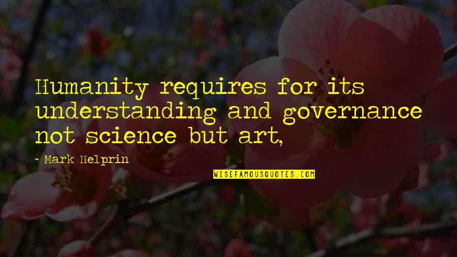 Someone Who Isn't Worth It Quotes By Mark Helprin: Humanity requires for its understanding and governance not