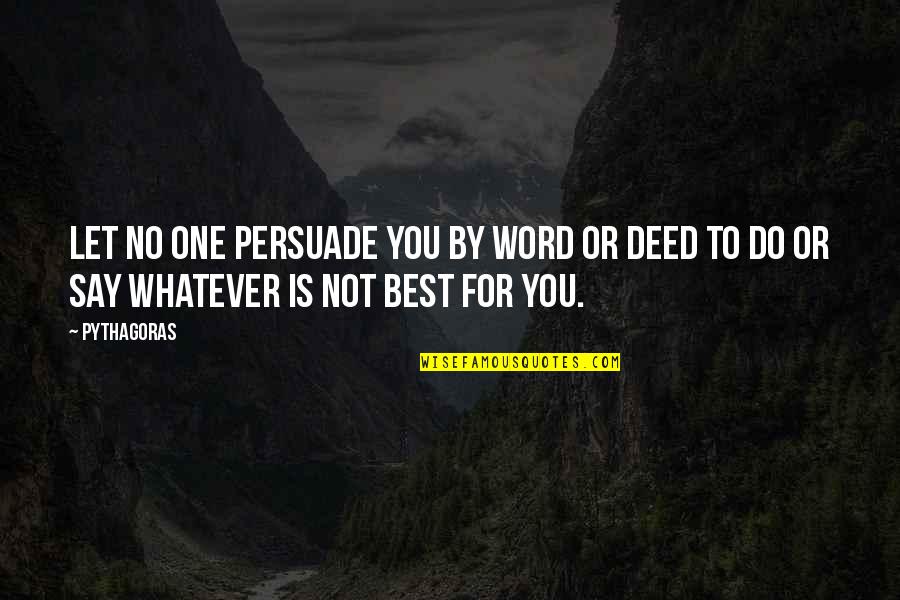 Someone Who Isn't Worth It Quotes By Pythagoras: Let no one persuade you by word or