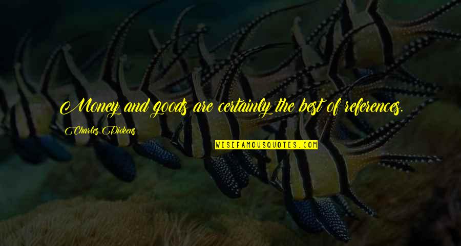 Someone Who Killed Themselves Quotes By Charles Dickens: Money and goods are certainly the best of Someone Who Killed Themselves Quotes By Charles Dickens: Money and goods are certainly the best of
