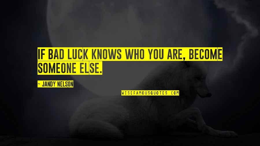 Someone Who Knows You Quotes By Jandy Nelson: If bad luck knows who you are, become