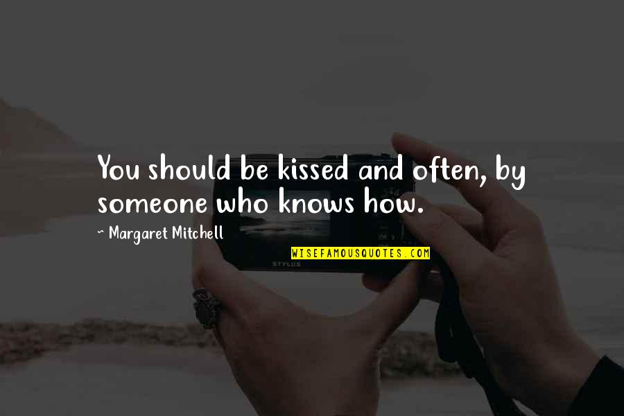 Someone Who Knows You Quotes By Margaret Mitchell: You should be kissed and often, by someone