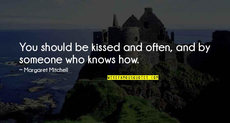 Someone Who Knows You Quotes By Margaret Mitchell: You should be kissed and often, and by