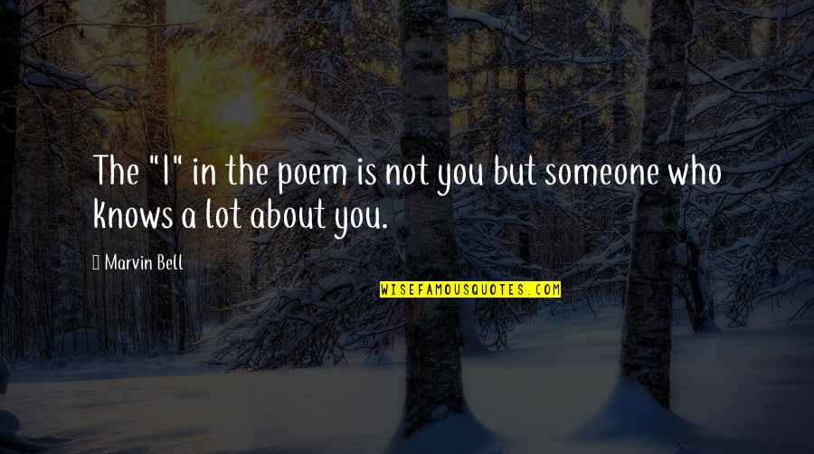 Someone Who Knows You Quotes By Marvin Bell: The "I" in the poem is not you