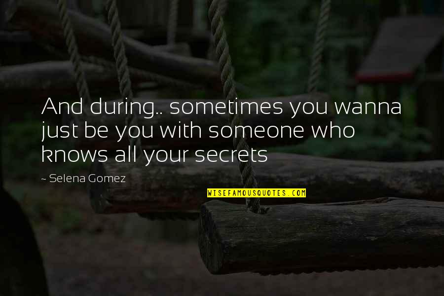 Someone Who Knows You Quotes By Selena Gomez: And during.. sometimes you wanna just be you