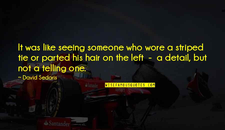 Someone Who Left You Quotes By David Sedaris: It was like seeing someone who wore a