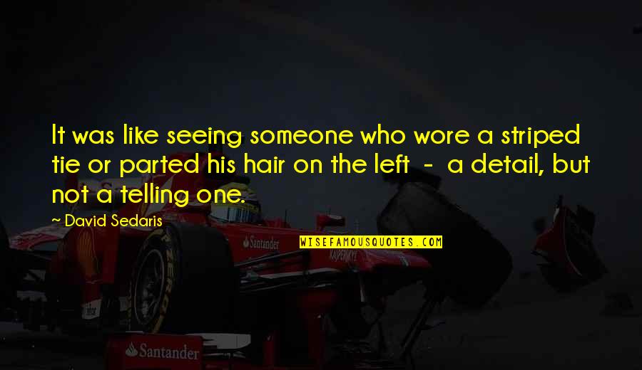 Someone Who Left You Quotes By David Sedaris: It was like seeing someone who wore a Someone Who Left You Quotes By David Sedaris: It was like seeing someone who wore a