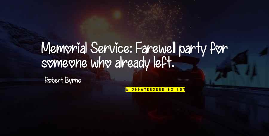 Someone Who Left You Quotes By Robert Byrne: Memorial Service: Farewell party for someone who already Someone Who Left You Quotes By Robert Byrne: Memorial Service: Farewell party for someone who already