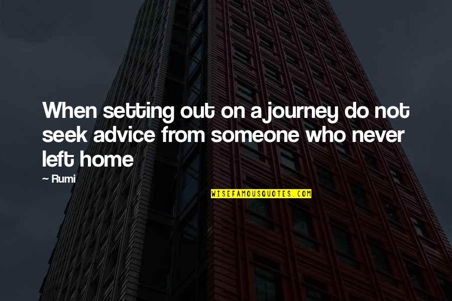Someone Who Left You Quotes By Rumi: When setting out on a journey do not