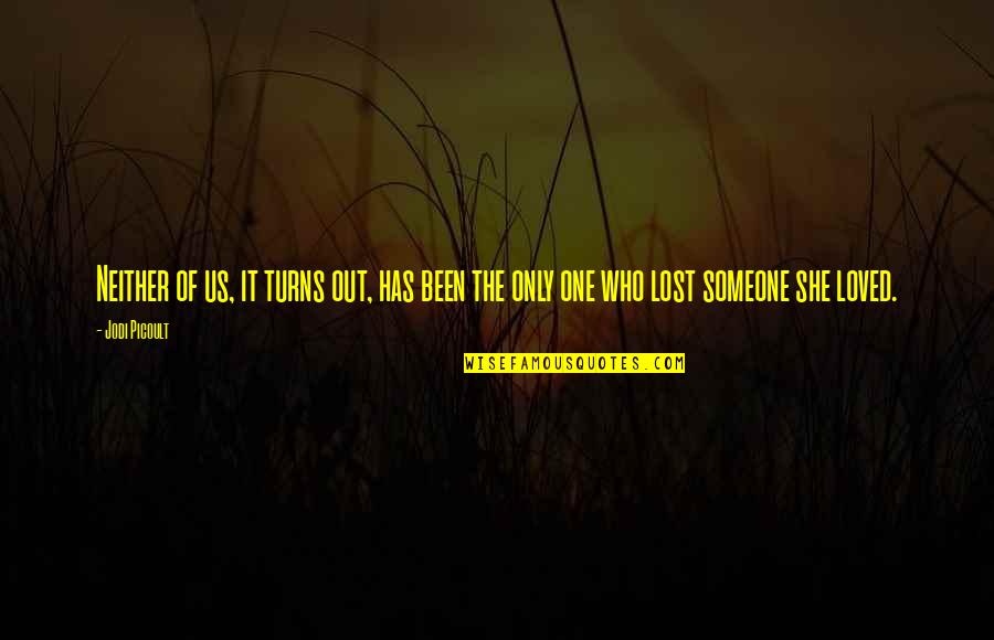 Someone Who Lost A Loved One Quotes By Jodi Picoult: Neither of us, it turns out, has been