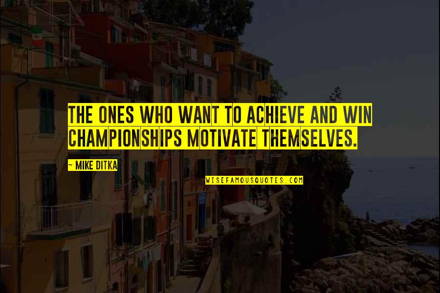 Someone Who Lost Her Husband Quotes By Mike Ditka: The ones who want to achieve and win