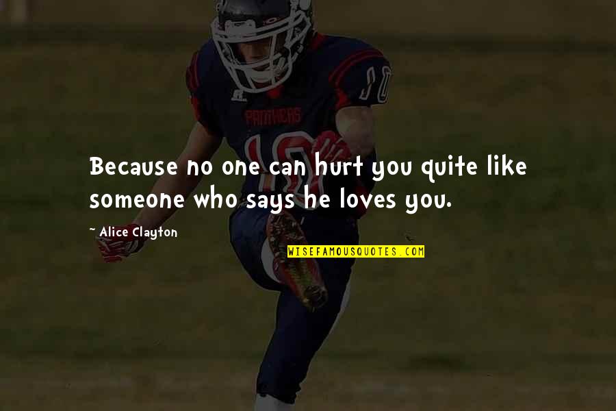 Someone Who Loves You Quotes By Alice Clayton: Because no one can hurt you quite like